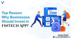 Top Reason Why Businesses Invest in Fintech App Development?